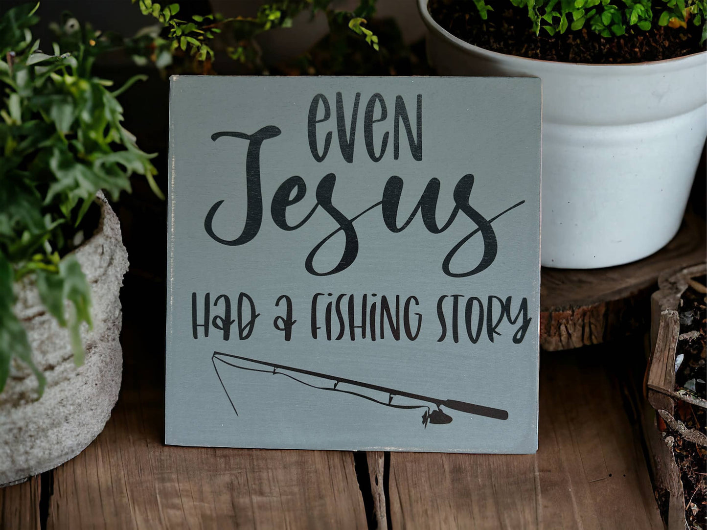 Even Jesus Had A Fishing Story - Rustic Wood Shelf Sitter