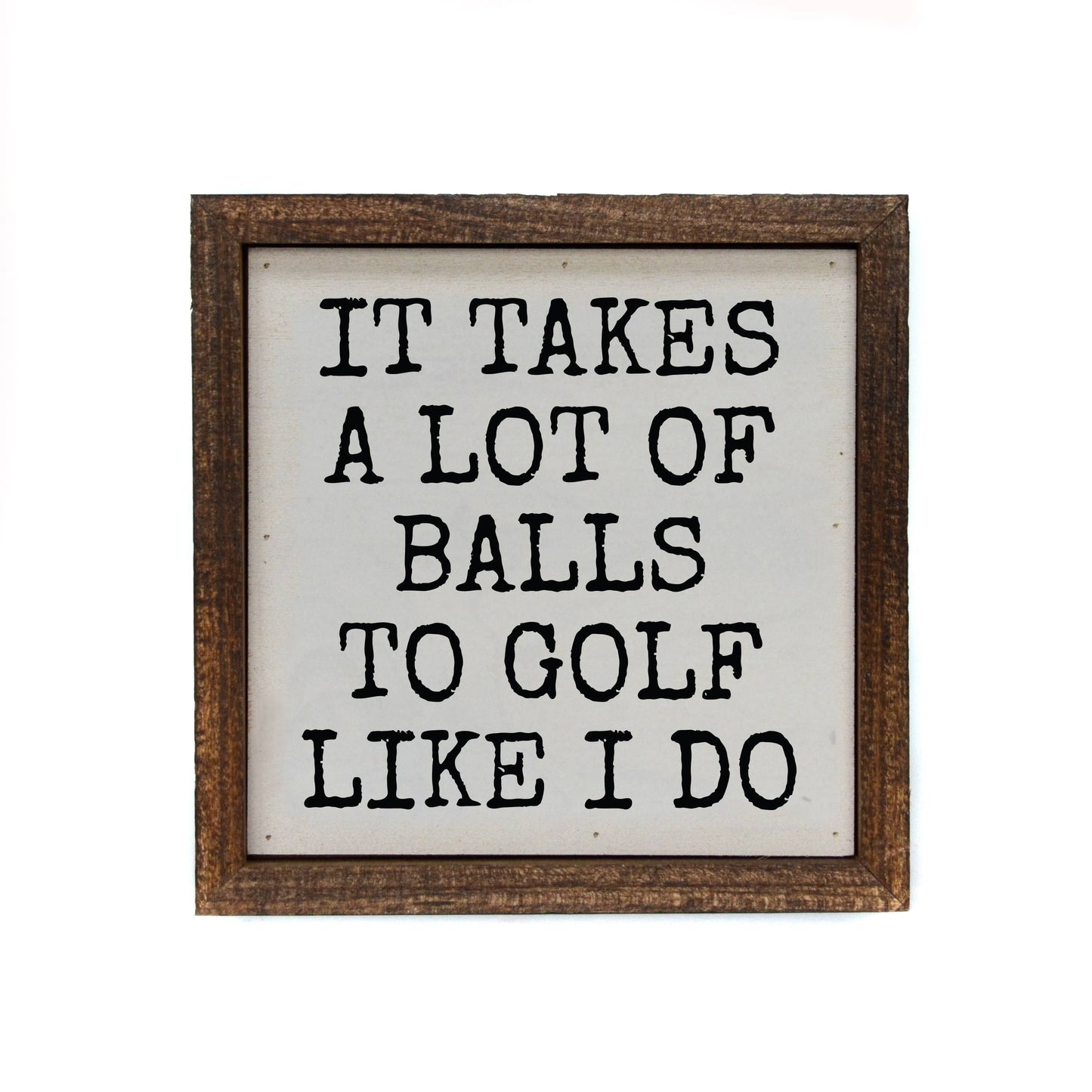 It Takes A Lot Of Golf Balls - Funny Men's Gifts Sign