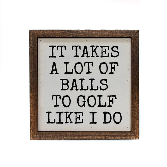 It Takes A Lot Of Golf Balls - Funny Men's Gifts Sign