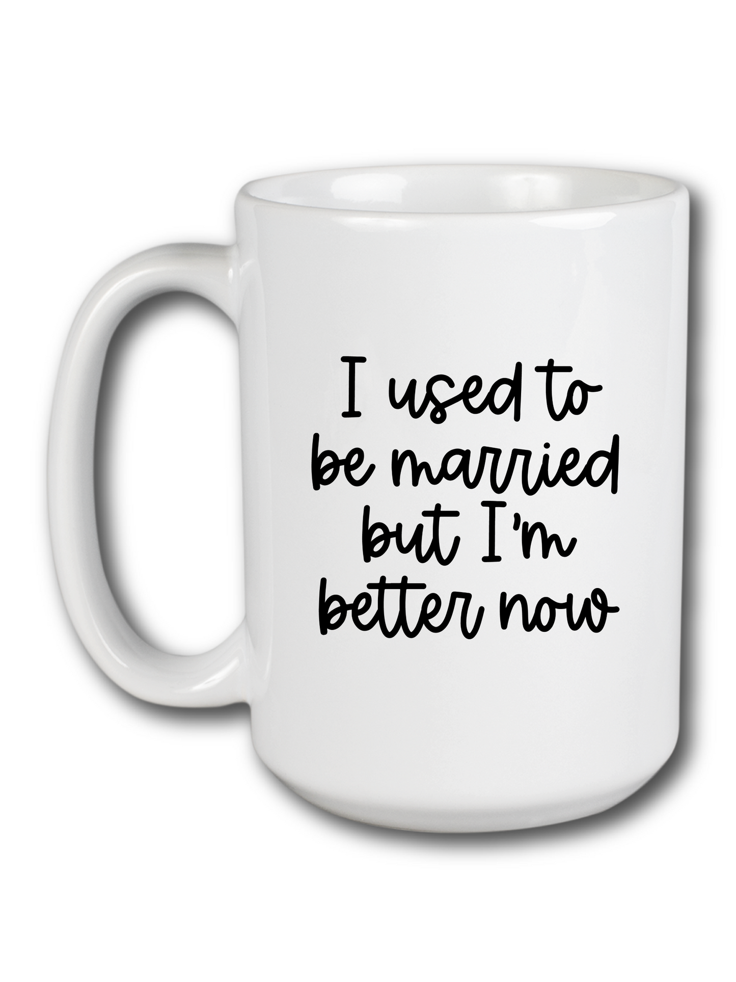 I Used To Be Married But I'm Better Now Coffee Mug - 11oz